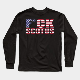 F*CK SCOTUS - American Flag Edition Long Sleeve T-Shirt